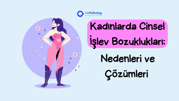 Kadınlarda Cinsel İşlev Bozuklukları: Nedenleri ve Çözümleri